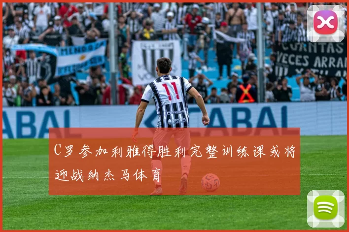 C罗参加利雅得胜利完整训练课或将迎战纳杰马体育